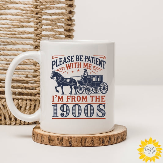 “Please Be Patient With Me, I’m From the 1900s” – 15 oz Ceramic Mug